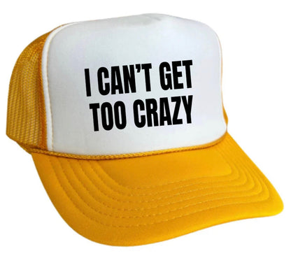 I Can’t Get Too Crazy Trucker Hat