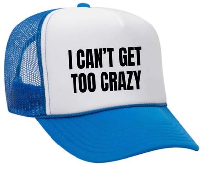 I Can’t Get Too Crazy Trucker Hat